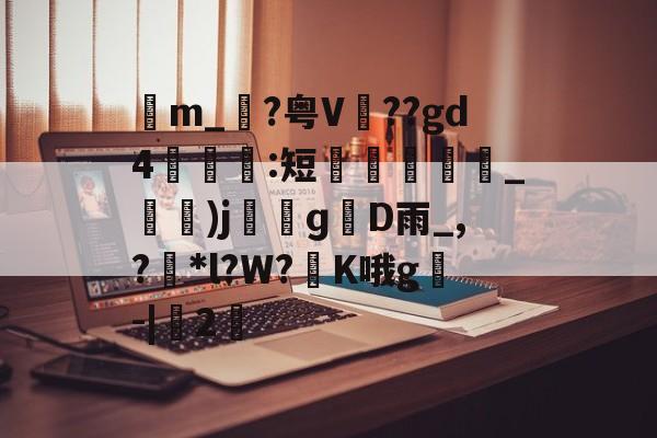 九游sports-包含苙m_?粤V??gd4:短蚽槍_)jɡD雨_,?獮*l?W?K哦g叅-|桯2的词条