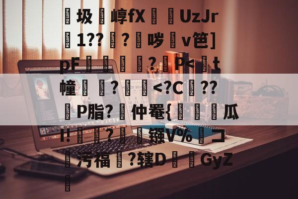 九游体育下载-包含紬圾崞fX葞UzJr壒1???鈫哕齇v笆]pF夐諔?媓P